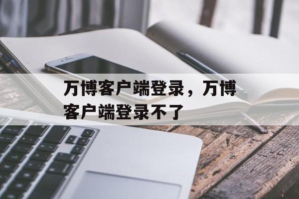 万博客户端登录，万博客户端登录不了