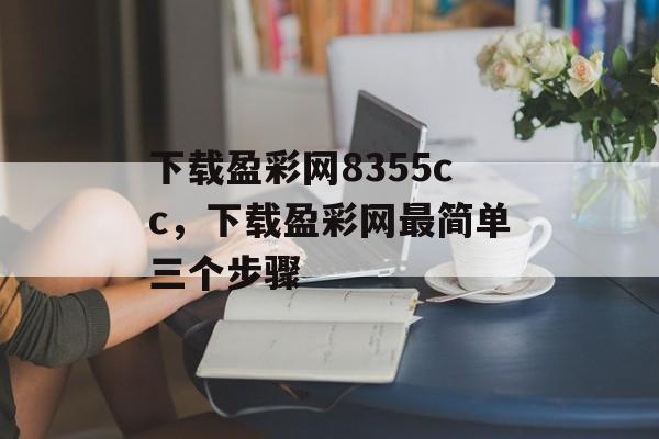 下载盈彩网8355cc，下载盈彩网最简单三个步骤