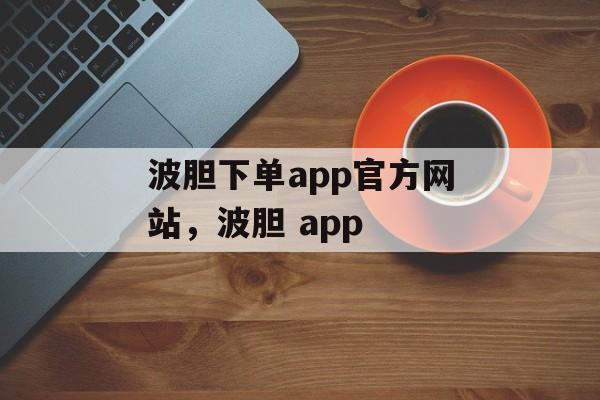 波胆下单app官方网站，波胆 app